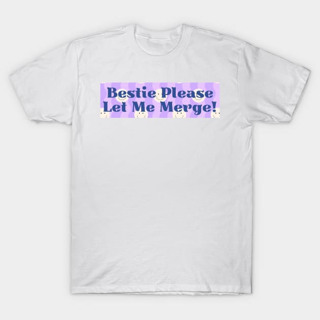 Bestie Please Let Me Merge Funny Meme Bumper T-Shirt by yass-art